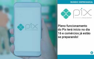 Pleno Funcionamento Do Pix Terá Início No Dia 16 E Comércios Já Estão Se Preparando - Contabilidade na Zona Leste - SP | RT Count