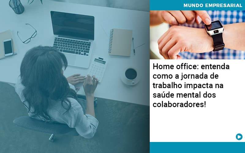 Home Office Entenda Como A Jornada De Trabalho Impacta Na Saude Mental Dos Colaboradores - Contabilidade na Zona Leste - SP | RT Count
