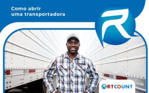 Passo A Passo De Como Abrir Uma Transportadora Em Sao Paulo Post (1) - Contabilidade na Zona Leste - SP | RT Count